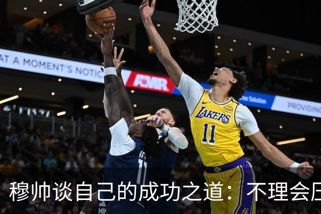 穆帅谈自己的成功之道：不理会压力+不满足